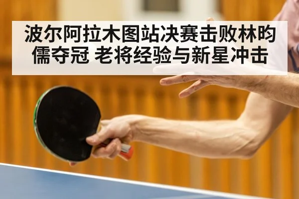 波尔阿拉木图站决赛击败林昀儒夺冠 老将经验与新星冲击